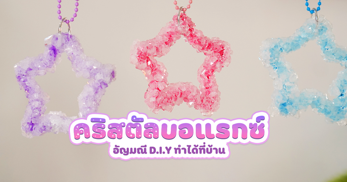 คริสตัลบอแรกซ์ อัญมณี D.I.Y ทำได้ที่บ้าน