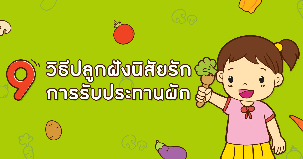 9 วิธี ปลูกฝังนิสัยการรับประทานผัก เพื่อสุขภาพที่ดีของลูกน้อย