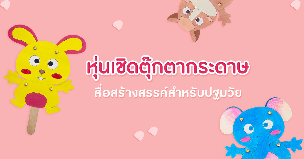 เสริมสร้างจินตนาการ ด้วยหุ่นเชิดตุ๊กตากระดาษ สื่อสร้างสรรค์ปฐมวัย