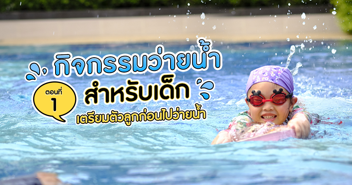 กิจกรรมการว่ายน้ำสำหรับเด็ก ตอนที่ 1 เตรียมตัวลูกก่อนไปว่ายน้ำ